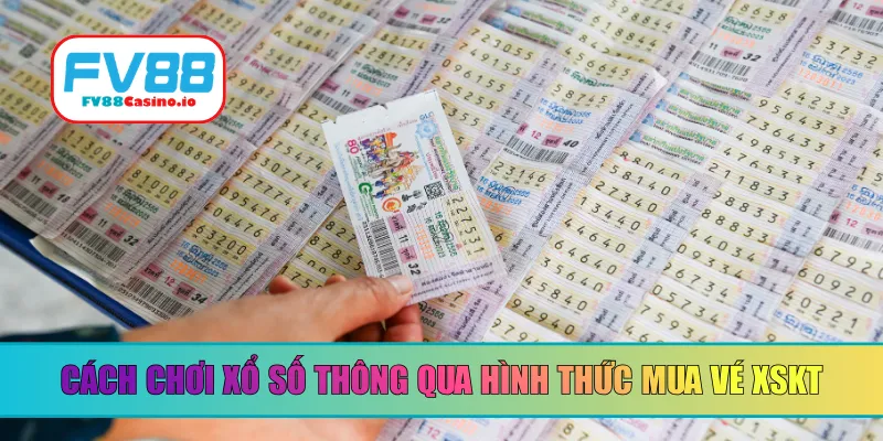 Cách chơi xổ số thông qua hình thức mua vé XSKT