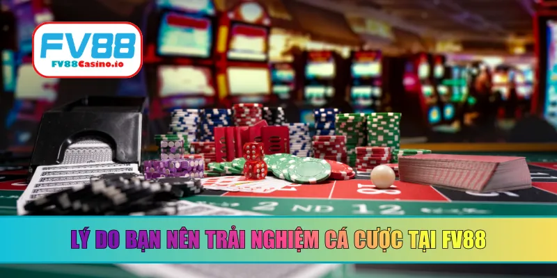 Lý do bạn nên trải nghiệm cá cược tại FV88