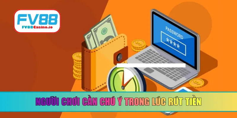Người chơi cần chú ý trong lúc rút tiền