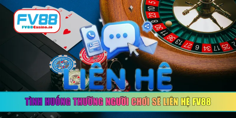 Tình huống thường người chơi sẽ liên hệ FV88